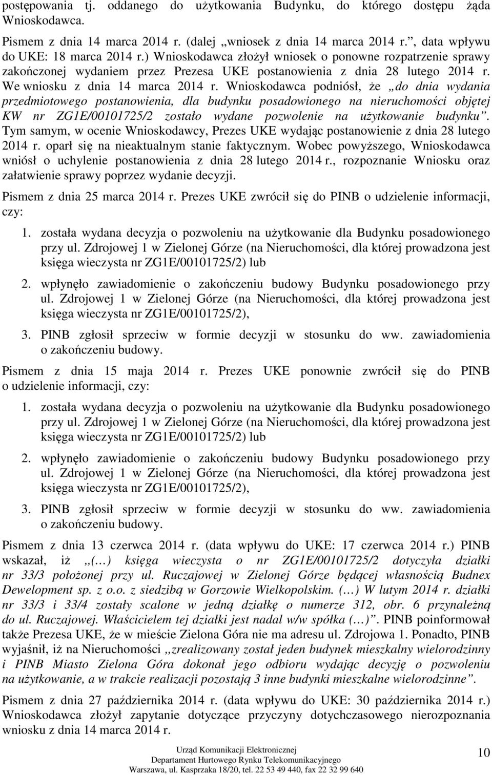 Wnioskodawca podniósł, że do dnia wydania przedmiotowego postanowienia, dla budynku posadowionego na nieruchomości objętej KW nr ZG1E/00101725/2 zostało wydane pozwolenie na użytkowanie budynku.