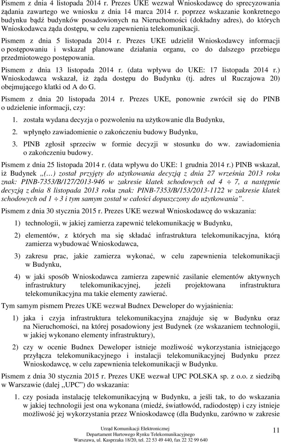 Pismem z dnia 5 listopada 2014 r. Prezes UKE udzielił Wnioskodawcy informacji o postępowaniu i wskazał planowane działania organu, co do dalszego przebiegu przedmiotowego postępowania.