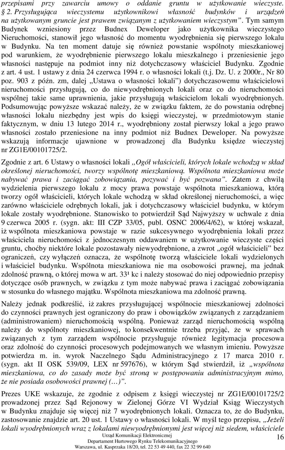 Tym samym Budynek wzniesiony przez Budnex Deweloper jako użytkownika wieczystego Nieruchomości, stanowił jego własność do momentu wyodrębnienia się pierwszego lokalu w Budynku.