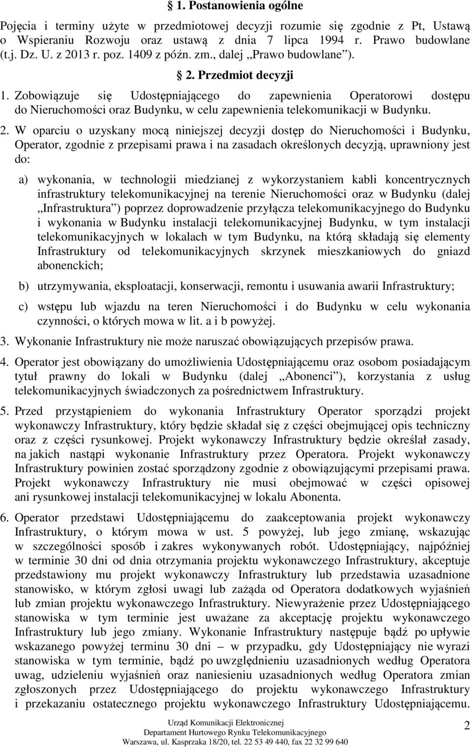 Zobowiązuje się Udostępniającego do zapewnienia Operatorowi dostępu do Nieruchomości oraz Budynku, w celu zapewnienia telekomunikacji w Budynku. 2.