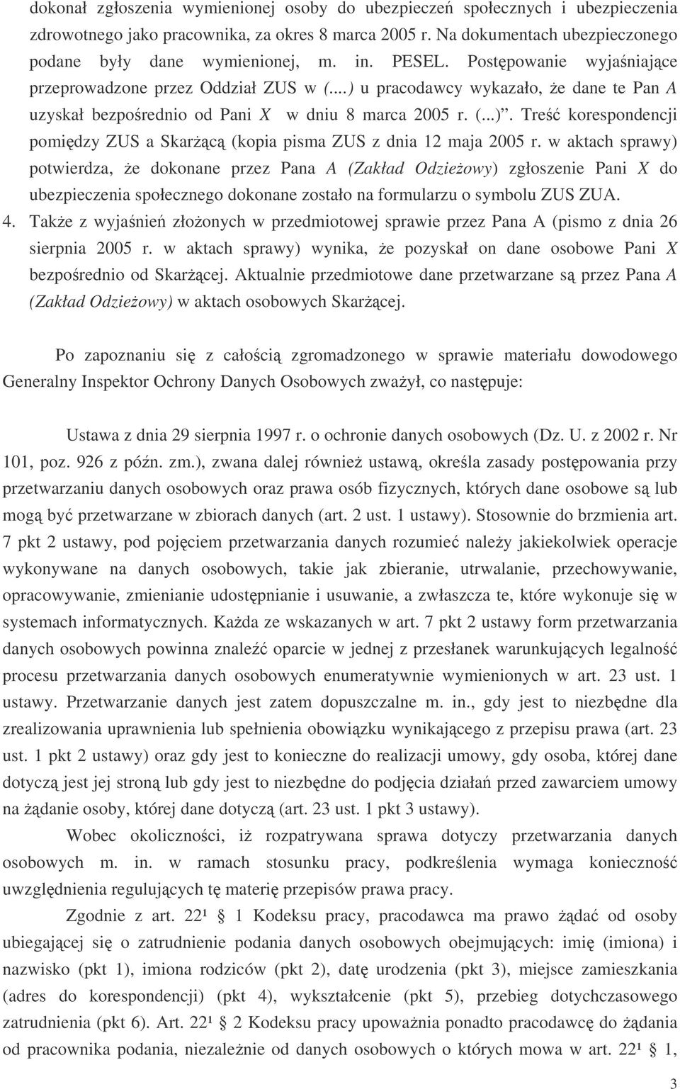 w aktach sprawy) potwierdza, e dokonane przez Pana A (Zakład Odzieowy) zgłoszenie Pani X do ubezpieczenia społecznego dokonane zostało na formularzu o symbolu ZUS ZUA. 4.