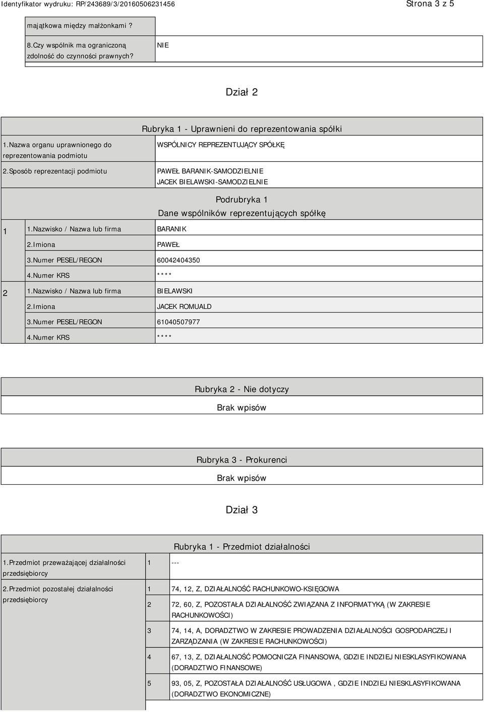 Nazwisko / Nazwa lub firma BARANIK Podrubryka 1 Dane wspólników reprezentujących spółkę PAWEŁ 3.Numer PESEL/REGON 60042404350 4.Numer KRS **** 2 1.Nazwisko / Nazwa lub firma BIELAWSKI JACEK ROMUALD 3.