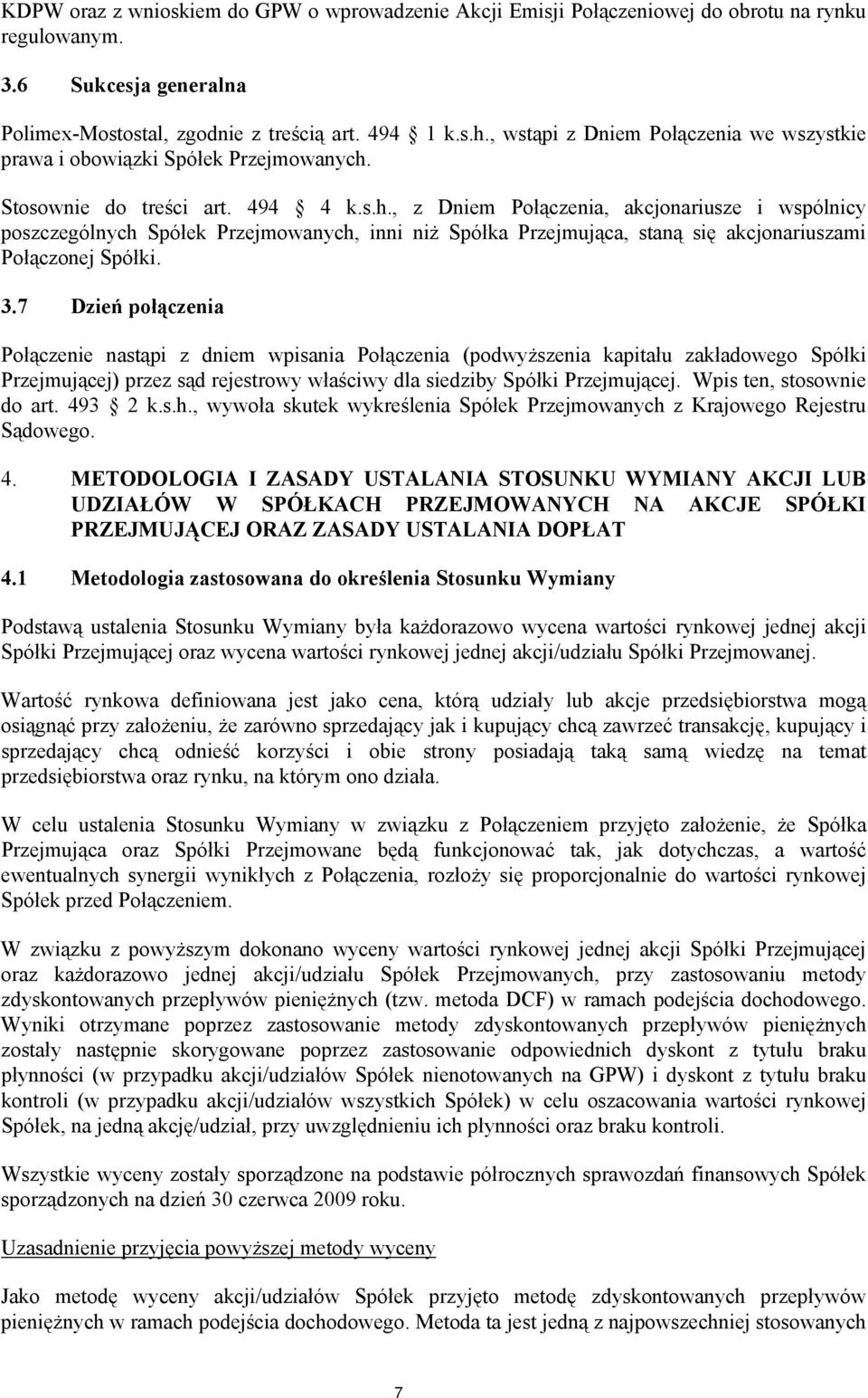 Stosownie do treści art. 494 4 k.s.h., z Dniem Połączenia, akcjonariusze i wspólnicy poszczególnych Spółek Przejmowanych, inni niż Spółka Przejmująca, staną się akcjonariuszami Połączonej Spółki. 3.