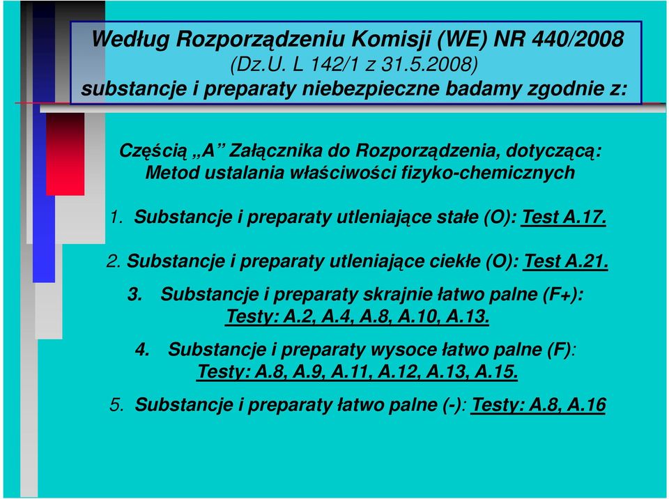 fizyko-chemicznych 1. Substancje i preparaty utleniające stałe (O): Test A.17. 2. Substancje i preparaty utleniające ciekłe (O): Test A.21. 3.