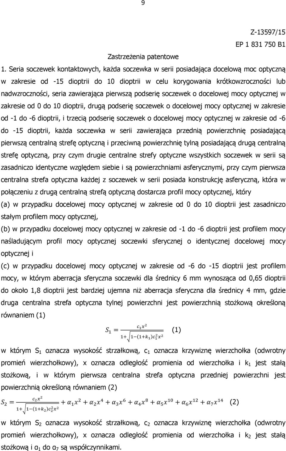 pierwszą podserię soczewek o docelowej mocy optycznej w zakresie od 0 do dioptrii, drugą podserię soczewek o docelowej mocy optycznej w zakresie od -1 do -6 dioptrii, i trzecią podserię soczewek o