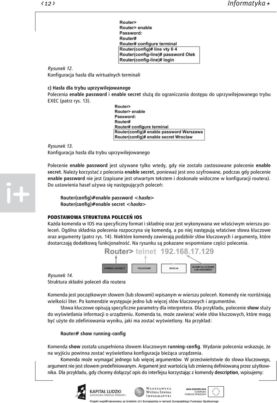 13). Rysunek 13. Konfiguracja hasła dla trybu uprzywilejowanego Polecenie enable password jest używane tylko wtedy, gdy nie zostało zastosowane polecenie enable secret.