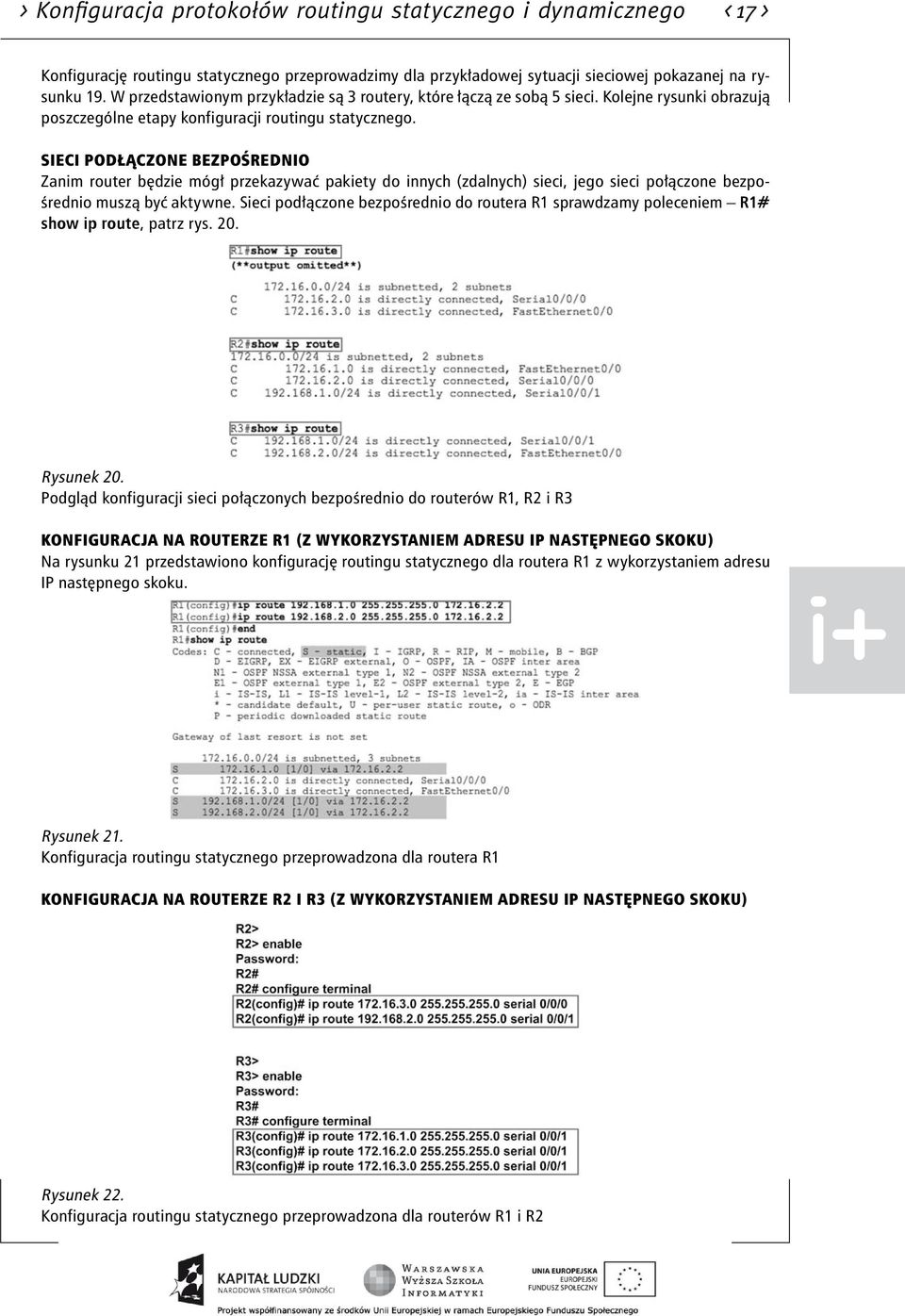 Sieci podłączone bezpośrednio Zanim router będzie mógł przekazywać pakiety do innych (zdalnych) sieci, jego sieci połączone bezpośrednio muszą być aktywne.