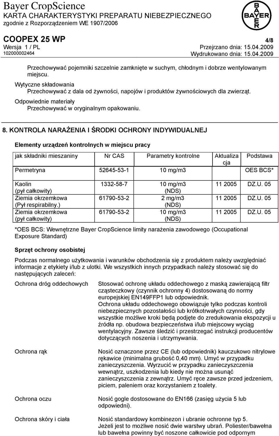 KONTROLA NARAŻENIA I ŚRODKI OCHRONY INDYWIDUALNEJ Elementy urządzeń kontrolnych w miejscu pracy jak składniki mieszaniny Nr CAS Parametry kontrolne Aktualiza Podstawa cja Permetryna 52645-53-1 10