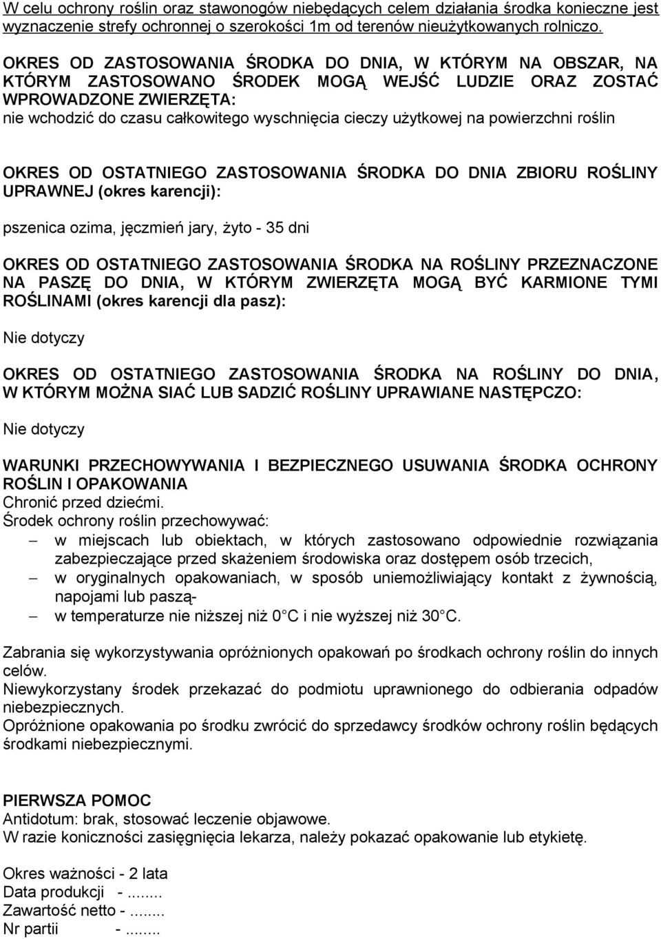 użytkowej na powierzchni roślin OKRES OD OSTATNIEGO ZASTOSOWANIA ŚRODKA DO DNIA ZBIORU ROŚLINY UPRAWNEJ (okres karencji): pszenica ozima, jęczmień jary, żyto - 35 dni OKRES OD OSTATNIEGO ZASTOSOWANIA