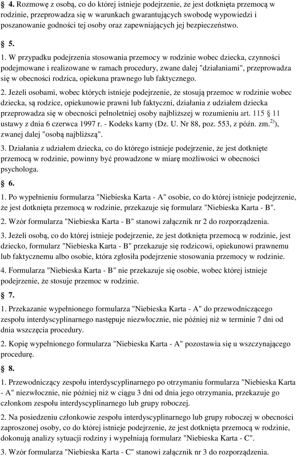 W przypadku podejrzenia stosowania przemocy w rodzinie wobec dziecka, czynności podejmowane i realizowane w ramach procedury, zwane dalej "działaniami", przeprowadza się w obecności rodzica, opiekuna