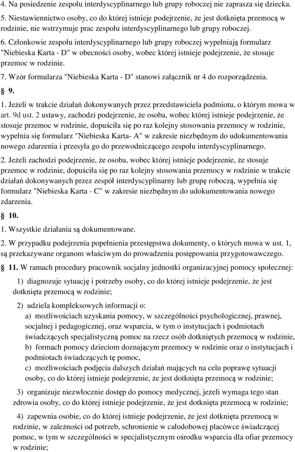 Członkowie zespołu interdyscyplinarnego lub grupy roboczej wypełniają formularz "Niebieska Karta - D" w obecności osoby, wobec której istnieje podejrzenie, że stosuje przemoc w rodzinie. 7.