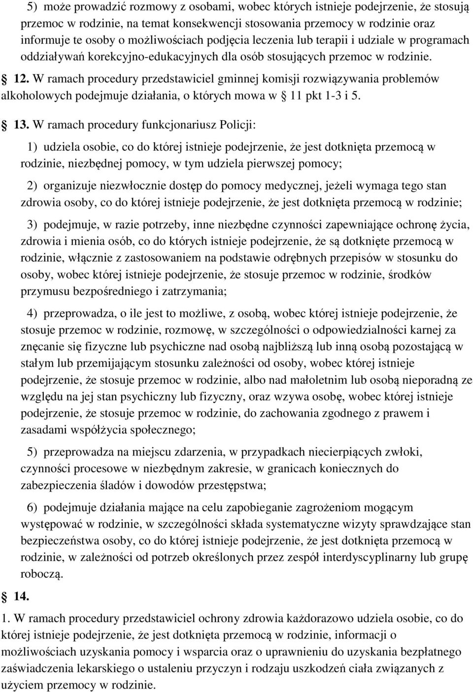 W ramach procedury przedstawiciel gminnej komisji rozwiązywania problemów alkoholowych podejmuje działania, o których mowa w 11 pkt 1-3 i 5. 13. W ramach procedury funkcjonariusz Policji: 14.