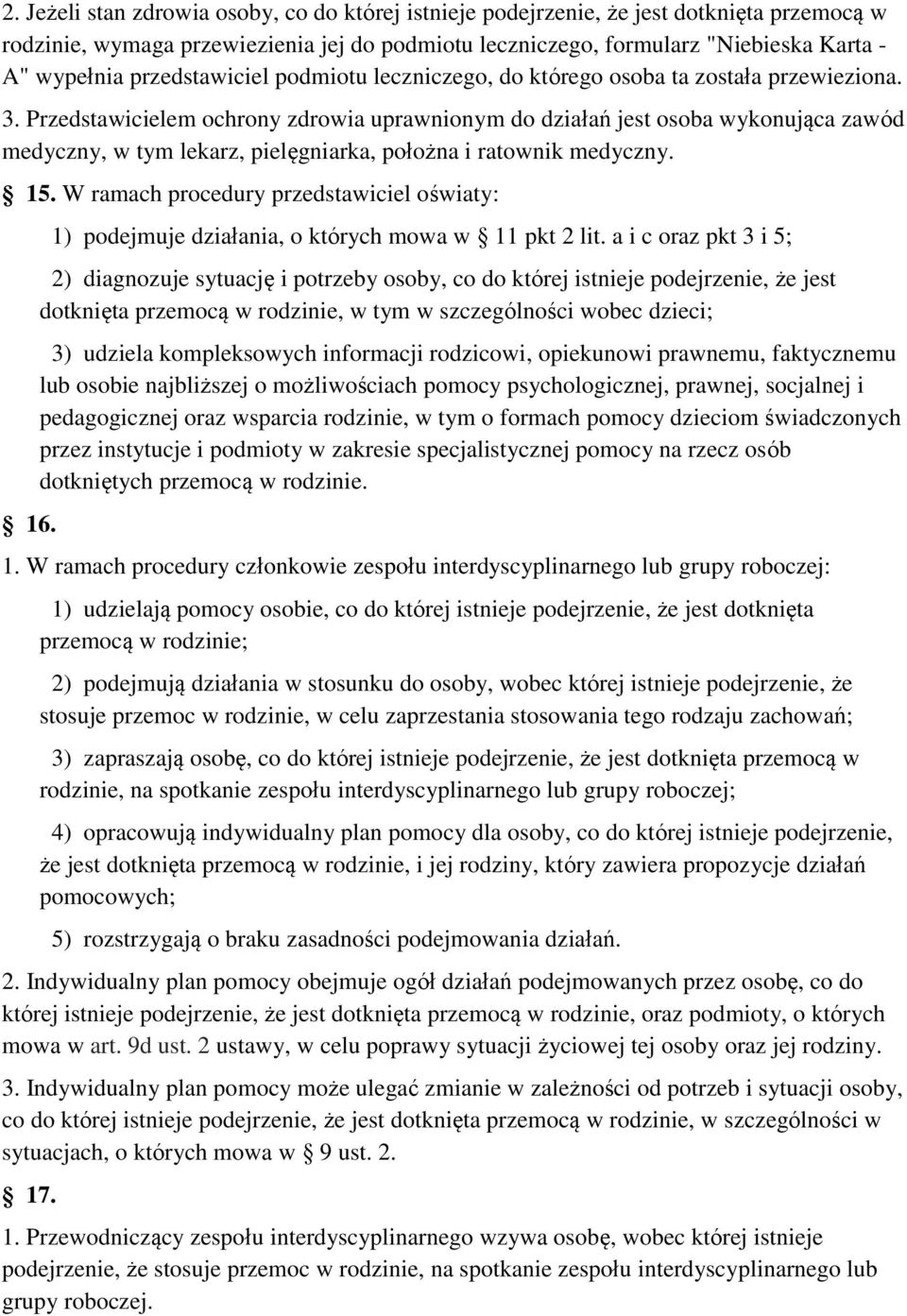 Przedstawicielem ochrony zdrowia uprawnionym do działań jest osoba wykonująca zawód medyczny, w tym lekarz, pielęgniarka, położna i ratownik medyczny. 15.