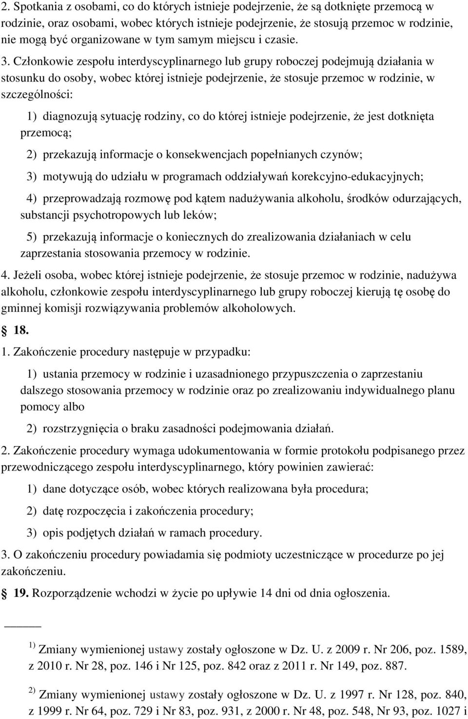 Członkowie zespołu interdyscyplinarnego lub grupy roboczej podejmują działania w stosunku do osoby, wobec której istnieje podejrzenie, że stosuje przemoc w rodzinie, w szczególności: 1) diagnozują