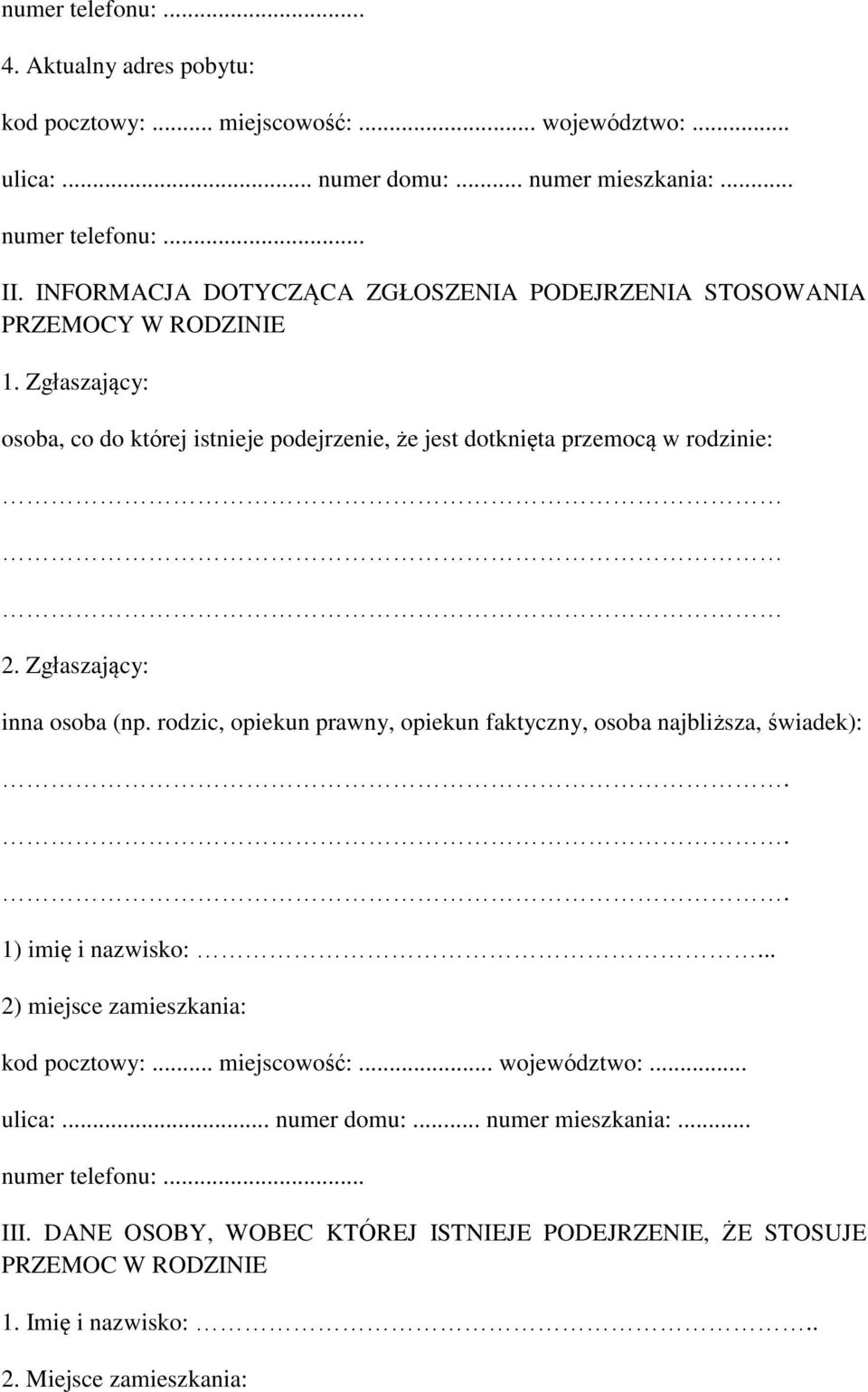 Zgłaszający: inna osoba (np. rodzic, opiekun prawny, opiekun faktyczny, osoba najbliższa, świadek):... 1) imię i nazwisko:... 2) miejsce zamieszkania: kod pocztowy:... miejscowość:.