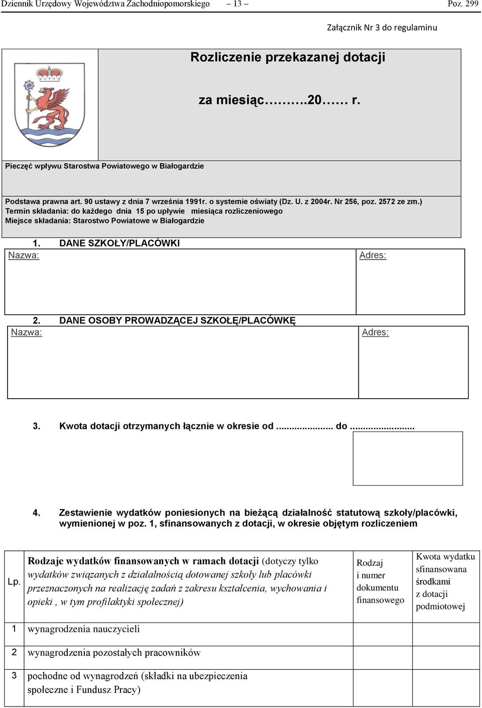 ) Termin składania: do każdego dnia 15 po upływie miesiąca rozliczeniowego Miejsce składania: Starostwo Powiatowe w Białogardzie 1. DANE SZKOŁY/PLACÓWKI Nazwa: Adres: 2.