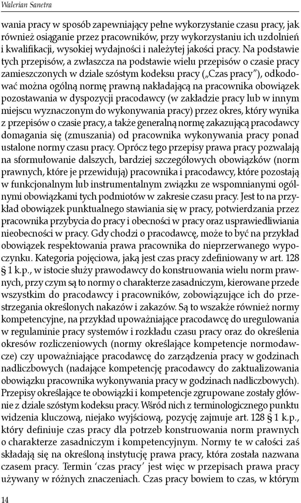 Na podstawie tych przepisów, a zwłaszcza na podstawie wielu przepisów o czasie pracy zamieszczonych w dziale szóstym kodeksu pracy ( Czas pracy ), odkodować można ogólną normę prawną nakładającą na