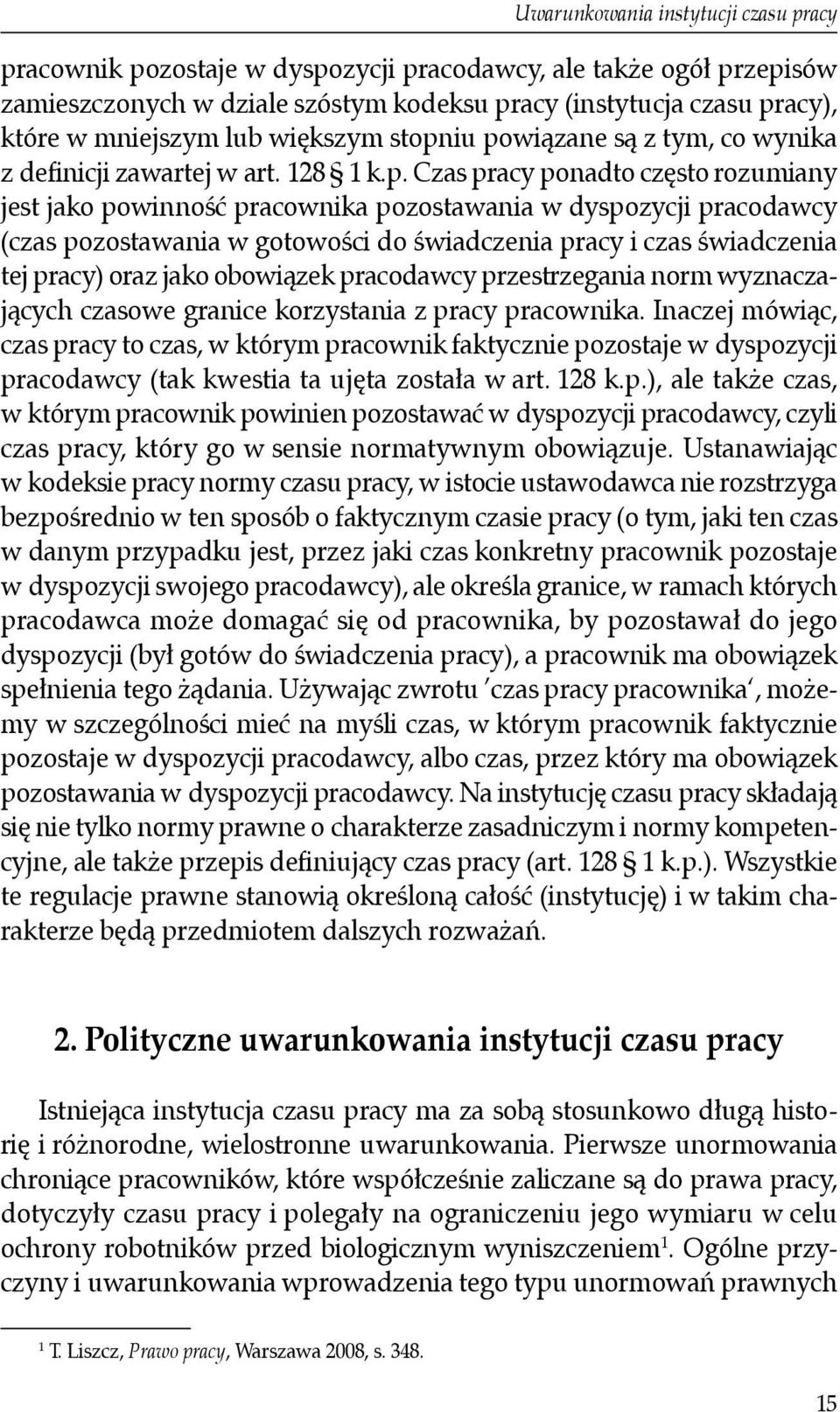 iu powiązane są z tym, co wynika z definicji zawartej w art. 128 1 k.p. Czas pracy ponadto często rozumiany jest jako powinność pracownika pozostawania w dyspozycji pracodawcy (czas pozostawania w