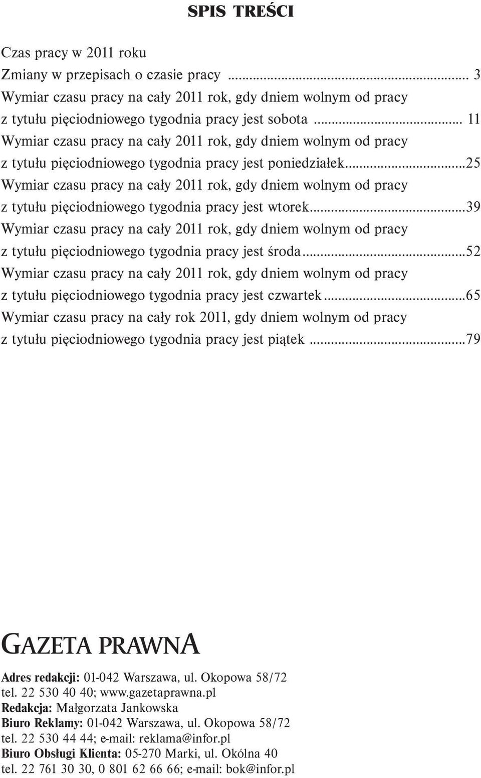 ..25 Wymiar czasu pracy na cały 2011 rok, gdy dniem wolnym od pracy z tytułu pięciodniowego tygodnia pracy jest wtorek.