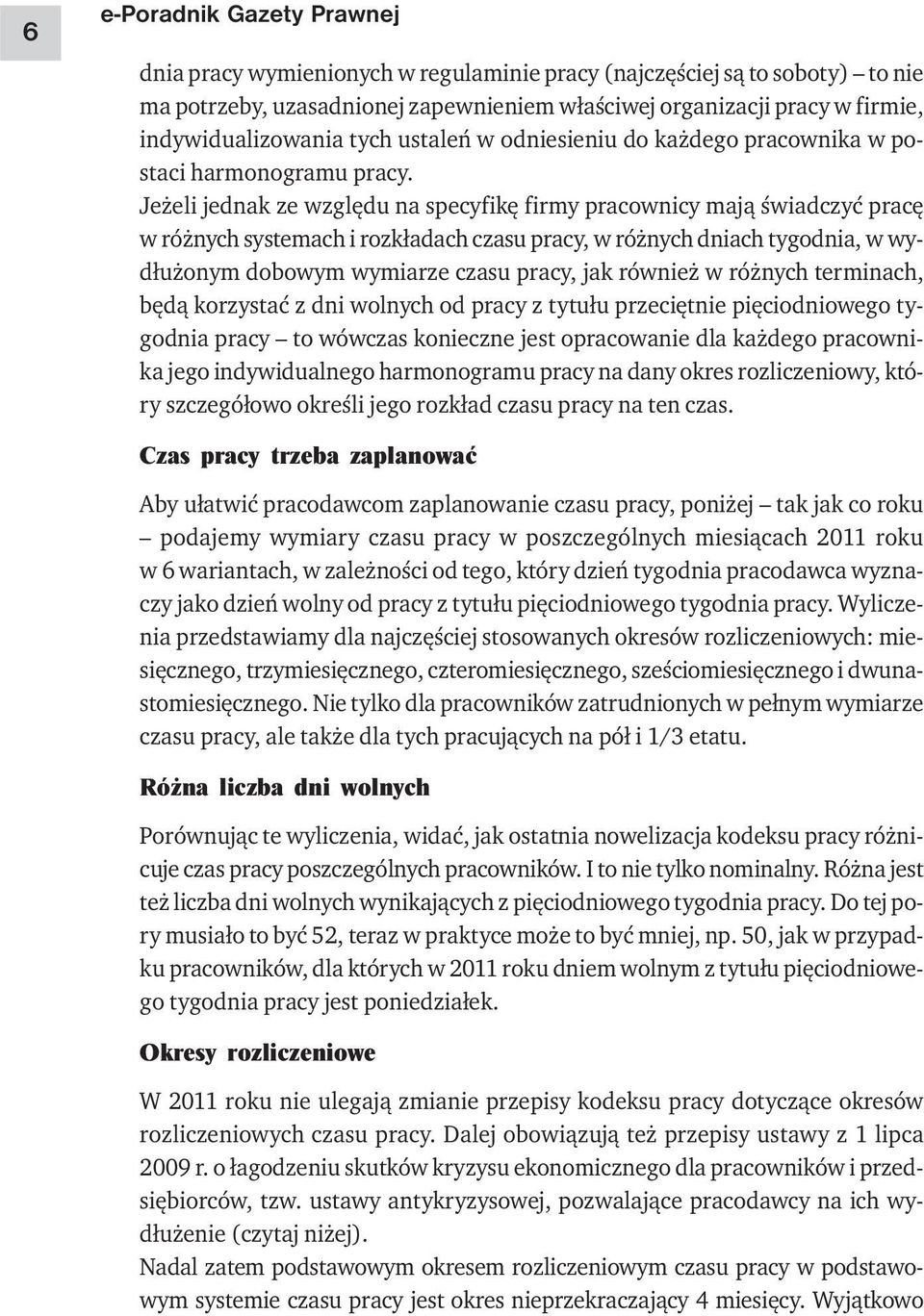 Jeżeli jednak ze względu na specyfikę firmy pracownicy mają świadczyć pracę w różnych systemach i rozkładach czasu pracy, w różnych dniach tygodnia, w wydłużonym dobowym wymiarze czasu pracy, jak