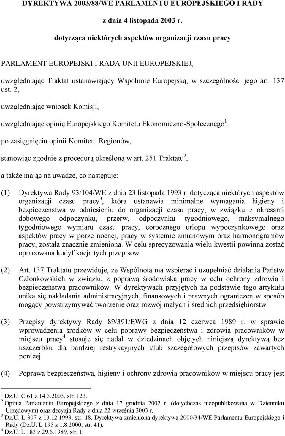 2, uwzględniając wniosek Komisji, uwzględniając opinię Europejskiego Komitetu Ekonomiczno-Społecznego 1, po zasięgnięciu opinii Komitetu Regionów, stanowiąc zgodnie z procedurą określoną w art.