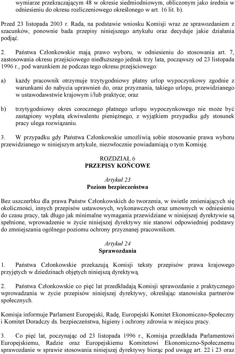 Państwa Członkowskie mają prawo wyboru, w odniesieniu do stosowania art. 7, zastosowania okresu przejściowego niedłuższego jednak trzy lata, począwszy od 23 listopada 1996 r.