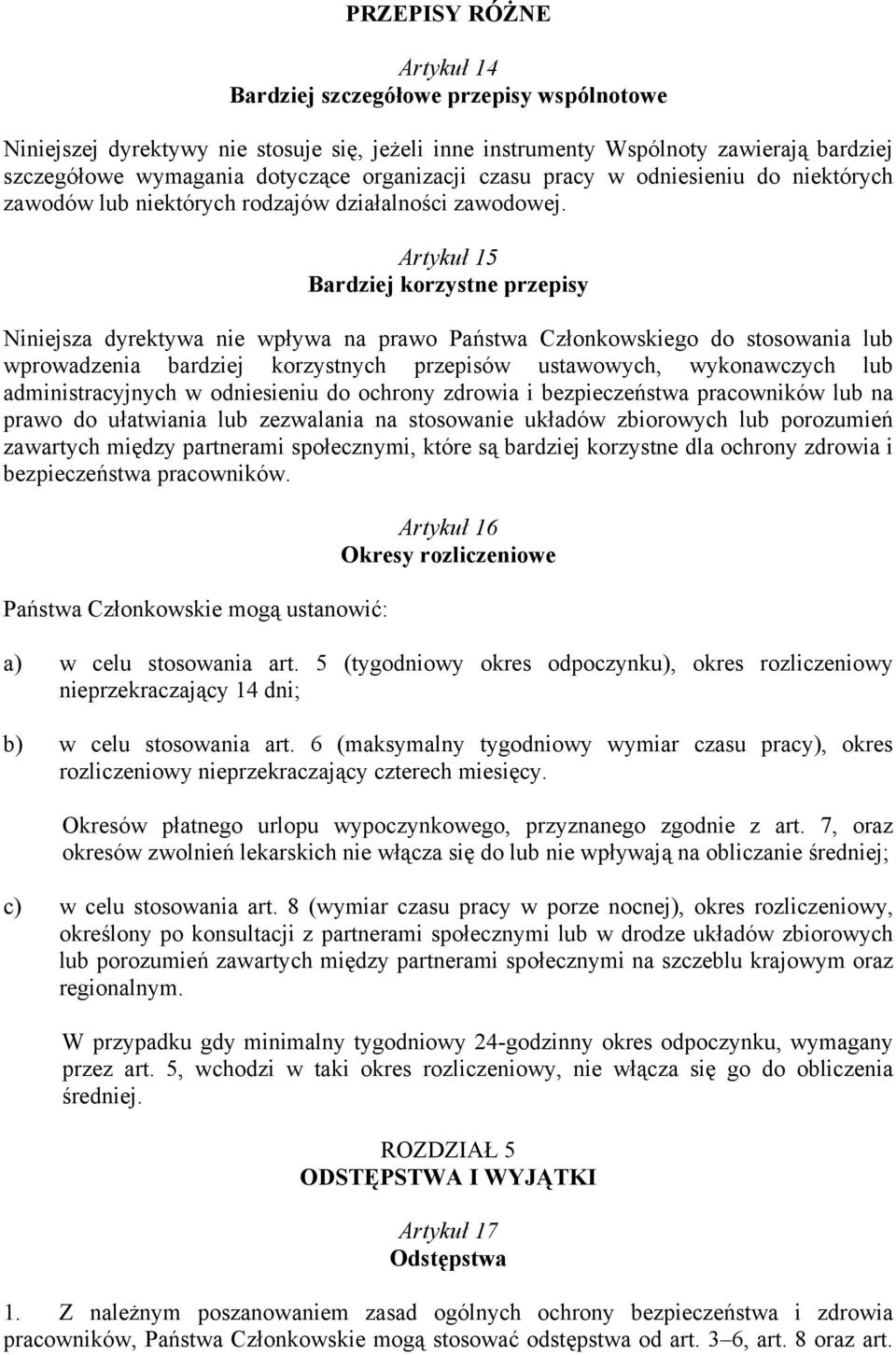 Artykuł 15 Bardziej korzystne przepisy Niniejsza dyrektywa nie wpływa na prawo Państwa Członkowskiego do stosowania lub wprowadzenia bardziej korzystnych przepisów ustawowych, wykonawczych lub