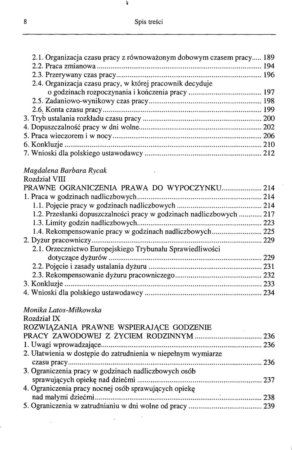 Wnioski dla polskiego ustawodawcy 212 Magdalena Barbara Rycak Rozdział VIII PRAWNE OGRANICZENIA PRAWA DO WYPOCZYNKU 214 1. Praca w godzinach nadliczbowych 214 1.1. Pojęcie pracy w godzinach nadliczbowych 214 1.