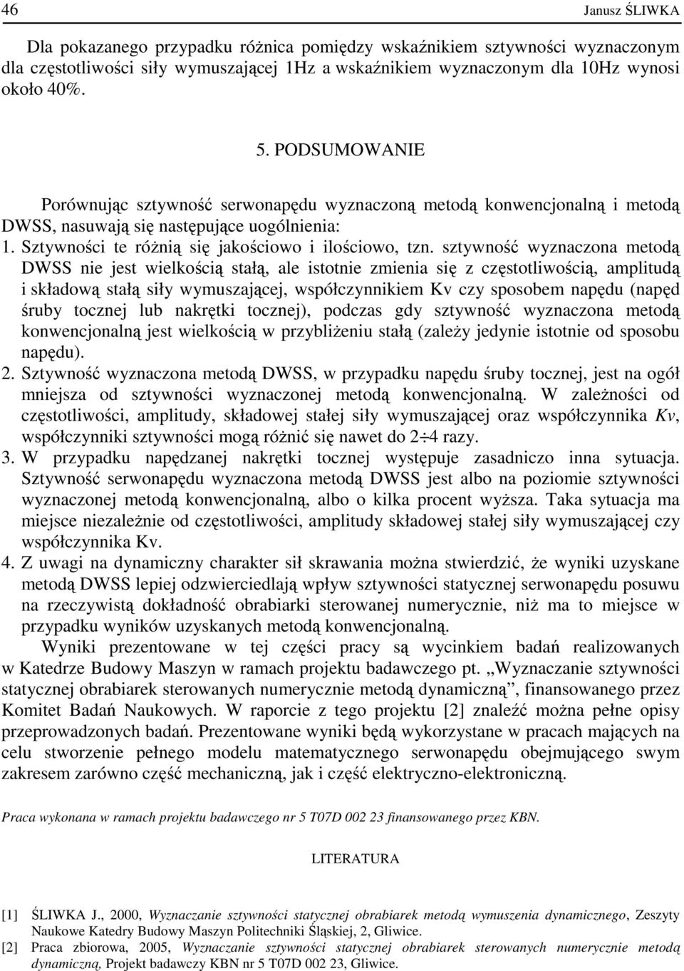 sztywność wyznaczona metodą DWSS nie jest wielkością stałą, ale istotnie zmienia się z częstotliwością, amplitudą i składową stałą siły wymuszającej, współczynnikiem Kv czy sposobem napędu (napęd