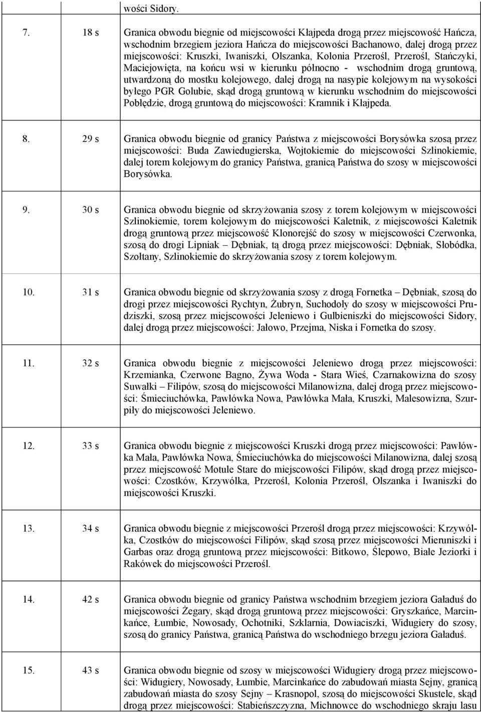 Olszanka, Kolonia Przerośl, Przerośl, Stańczyki, Maciejowięta, na końcu wsi w kierunku północno - wschodnim drogą gruntową, utwardzoną do mostku kolejowego, dalej drogą na nasypie kolejowym na