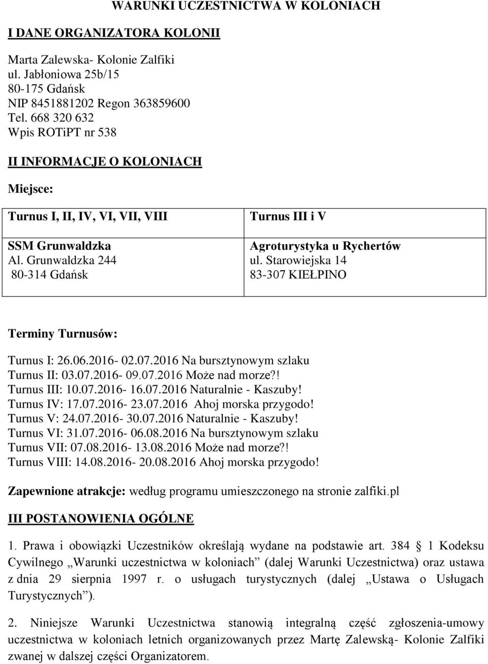 Starowiejska 14 83-307 KIEŁPINO Terminy Turnusów: Turnus I: 26.06.2016-02.07.2016 Na bursztynowym szlaku Turnus II: 03.07.2016-09.07.2016 Może nad morze?! Turnus III: 10.07.2016-16.07.2016 Naturalnie - Kaszuby!