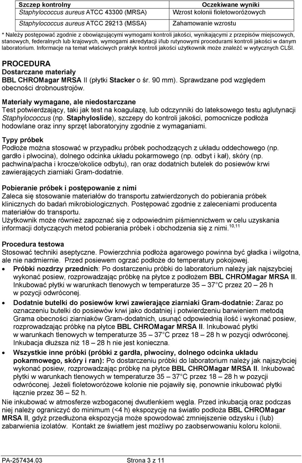 laboratorium. Informacje na temat właściwych praktyk kontroli jakości użytkownik może znaleźć w wytycznych CLSI. PROCEDURA Dostarczane materiały BBL CHROMagar MRSA II (płytki Stacker o śr. 90 mm).