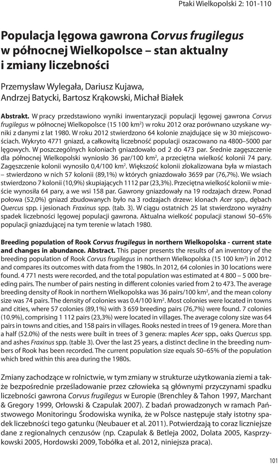 W pracy przedstawiono wyniki inwentaryzacji populacji lęgowej gawrona Corvus frugilegus w północnej Wielkopolsce (15 100 km 2 ) w roku 2012 oraz porównano uzyskane wyniki z danymi z lat 1980.