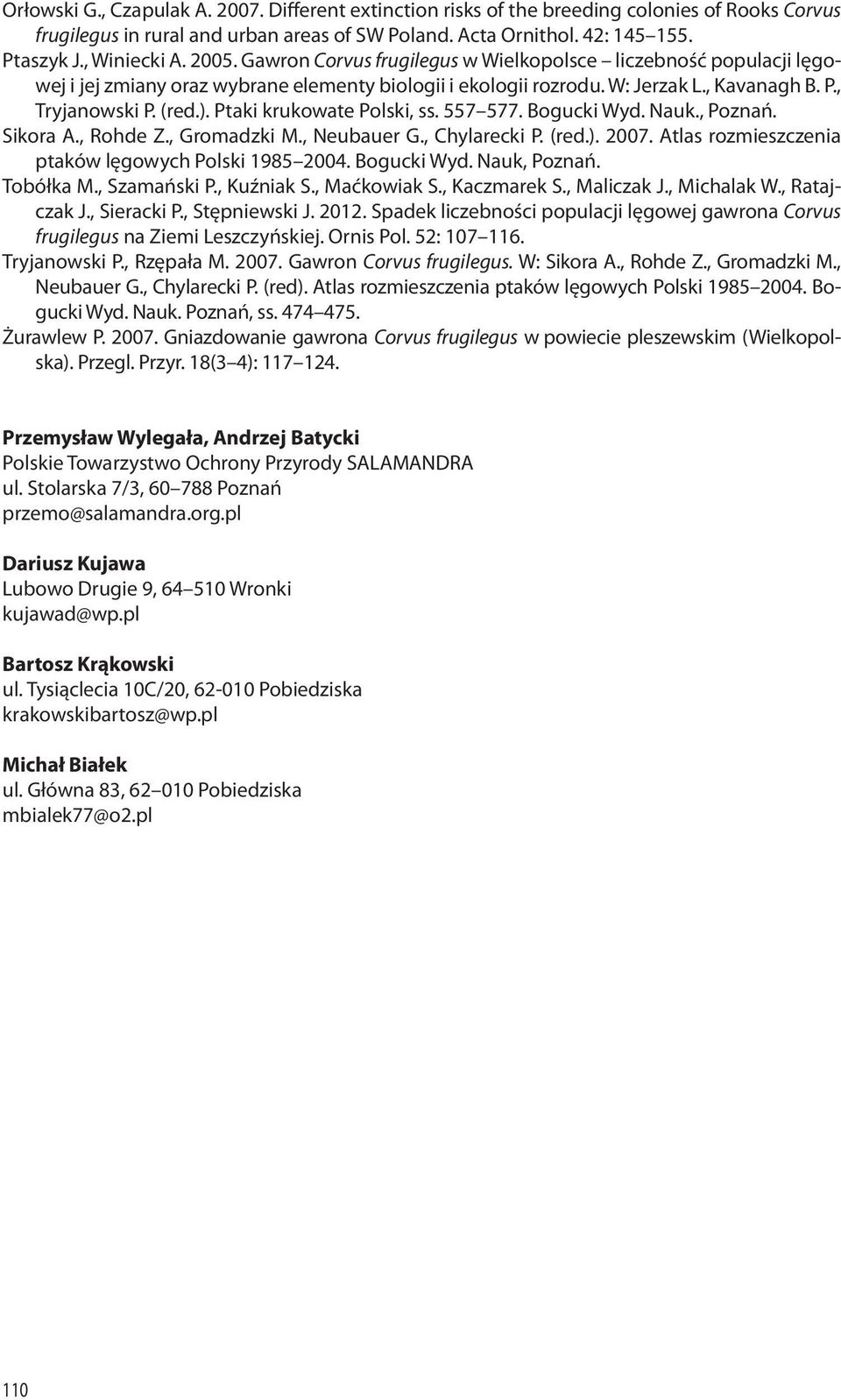 Ptaki krukowate Polski, ss. 557 577. Bogucki Wyd. Nauk., Poznań. Sikora A., Rohde Z., Gromadzki M., Neubauer G., Chylarecki P. (red.). 2007. Atlas rozmieszczenia ptaków lęgowych Polski 1985 2004.