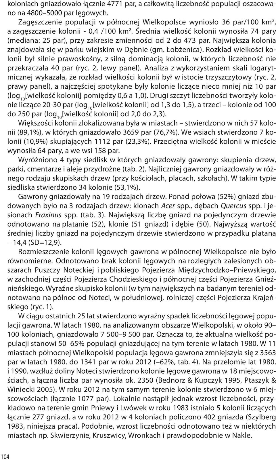 Średnia wielkość kolonii wynosiła 74 pary (mediana: 25 par), przy zakresie zmienności od 2 do 473 par. Największa kolonia znajdowała się w parku wiejskim w Dębnie (gm. Łobżenica).