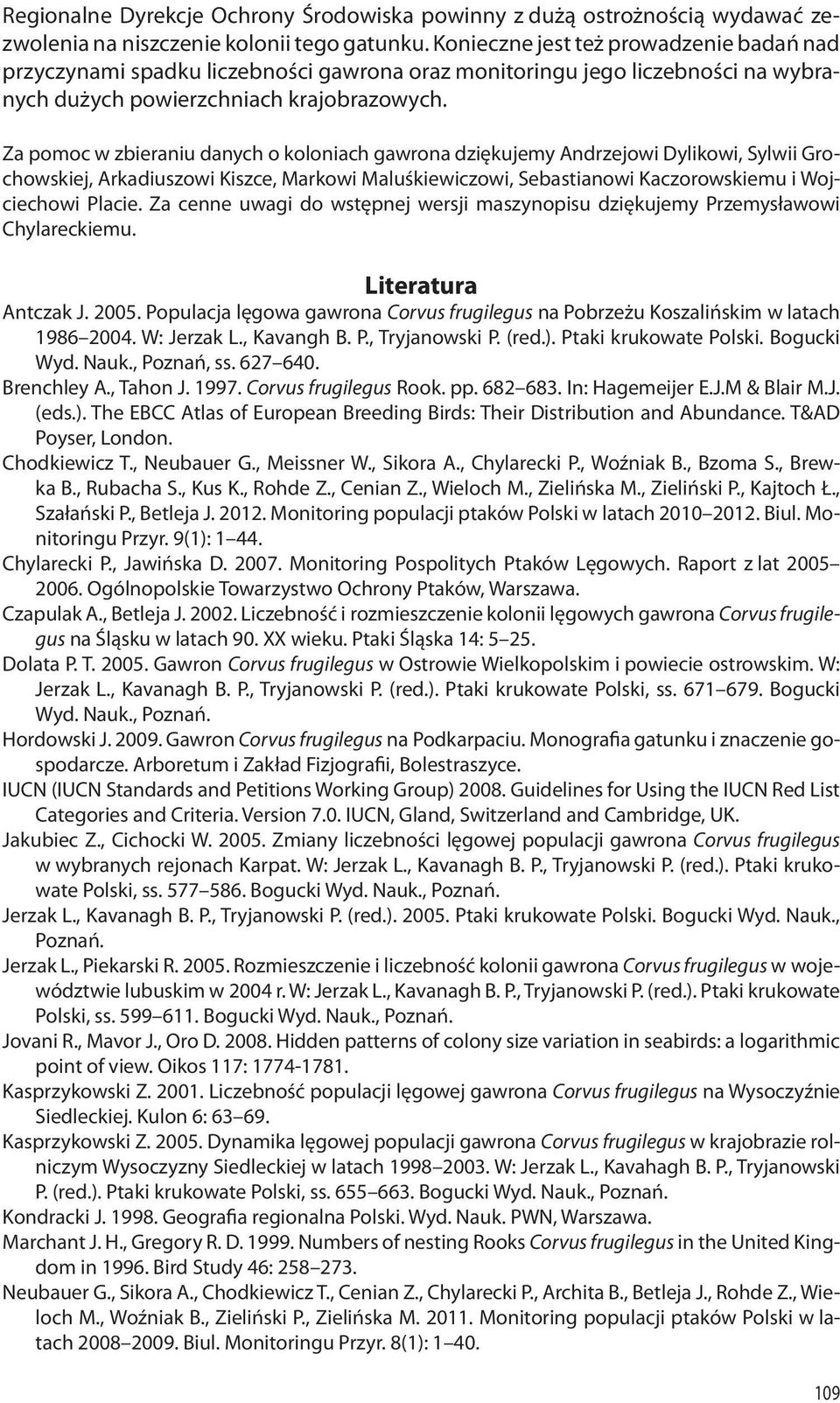 Za pomoc w zbieraniu danych o koloniach gawrona dziękujemy Andrzejowi Dylikowi, Sylwii Grochowskiej, Arkadiuszowi Kiszce, Markowi Maluśkiewiczowi, Sebastianowi Kaczorowskiemu i Wojciechowi Placie.