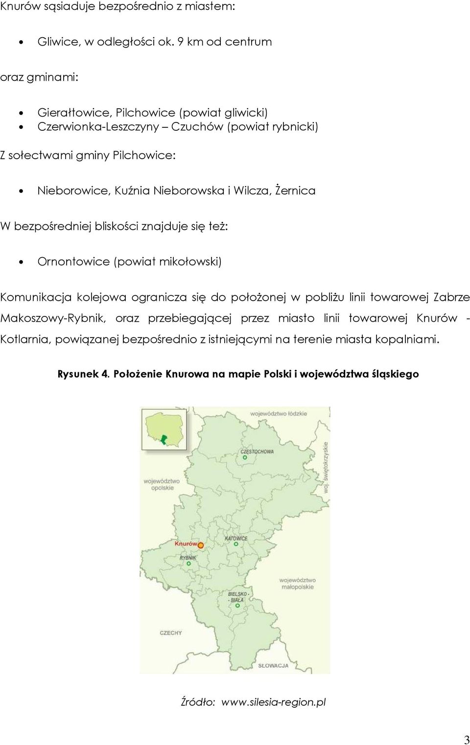 Nieborowska i Wilcza, śernica W bezpośredniej bliskości znajduje się teŝ: Ornontowice (powiat mikołowski) Komunikacja kolejowa ogranicza się do połoŝonej w pobliŝu linii