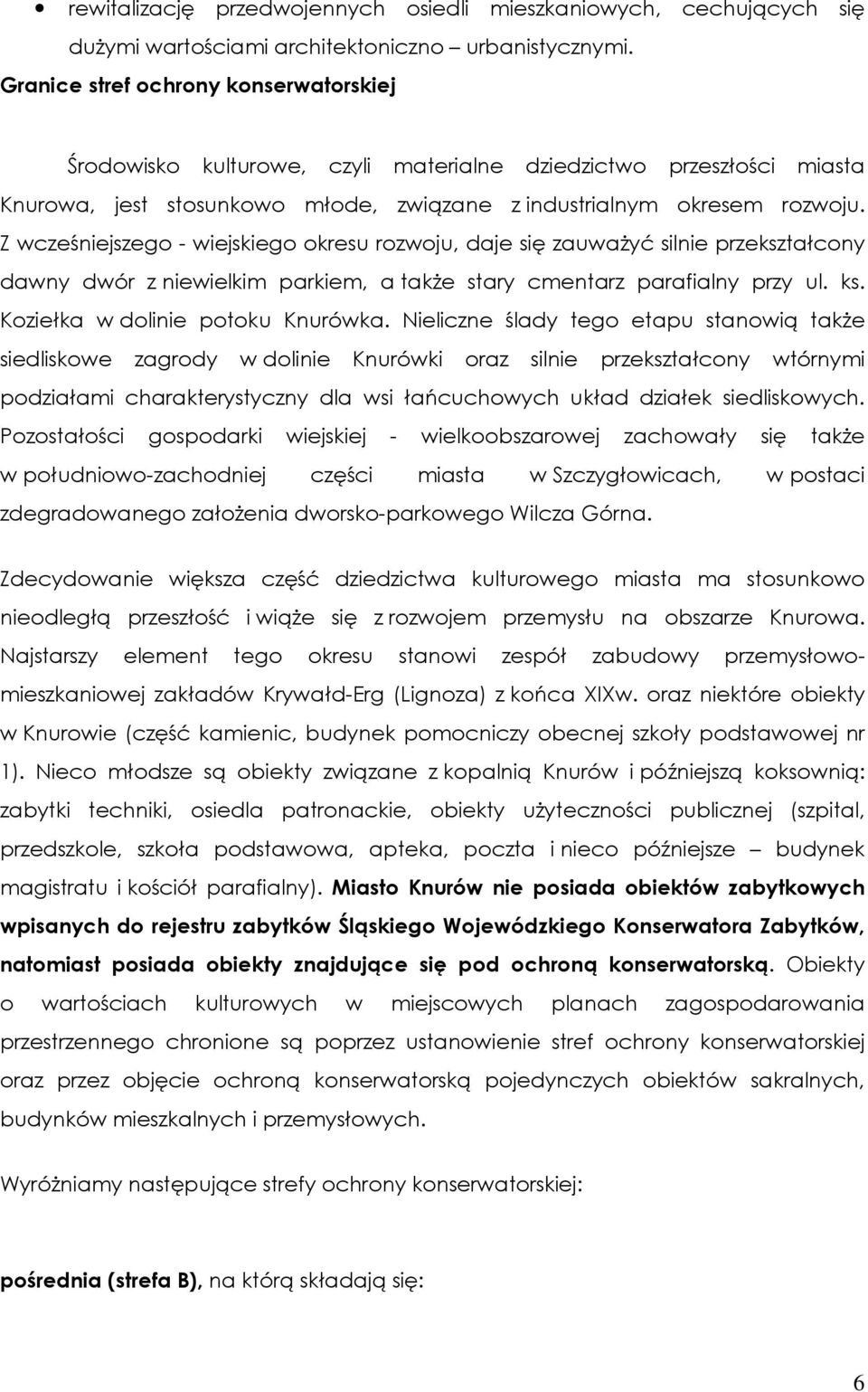 Z wcześniejszego - wiejskiego okresu rozwoju, daje się zauwaŝyć silnie przekształcony dawny dwór z niewielkim parkiem, a takŝe stary cmentarz parafialny przy ul. ks.