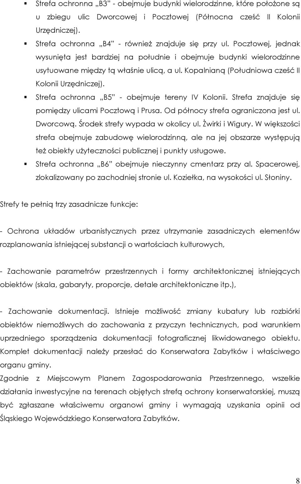 Strefa ochronna B5 - obejmuje tereny IV Kolonii. Strefa znajduje się pomiędzy ulicami Pocztową i Prusa. Od północy strefa ograniczona jest ul. Dworcową. Środek strefy wypada w okolicy ul.