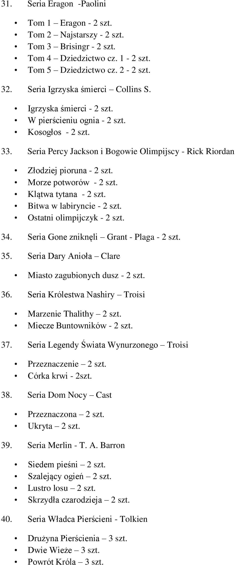 Klątwa tytana - 2 szt. Bitwa w labiryncie - 2 szt. Ostatni olimpijczyk - 2 szt. 34. Seria Gone zniknęli Grant - Plaga - 2 szt. 35. Seria Dary Anioła Clare Miasto zagubionych dusz - 2 szt. 36.