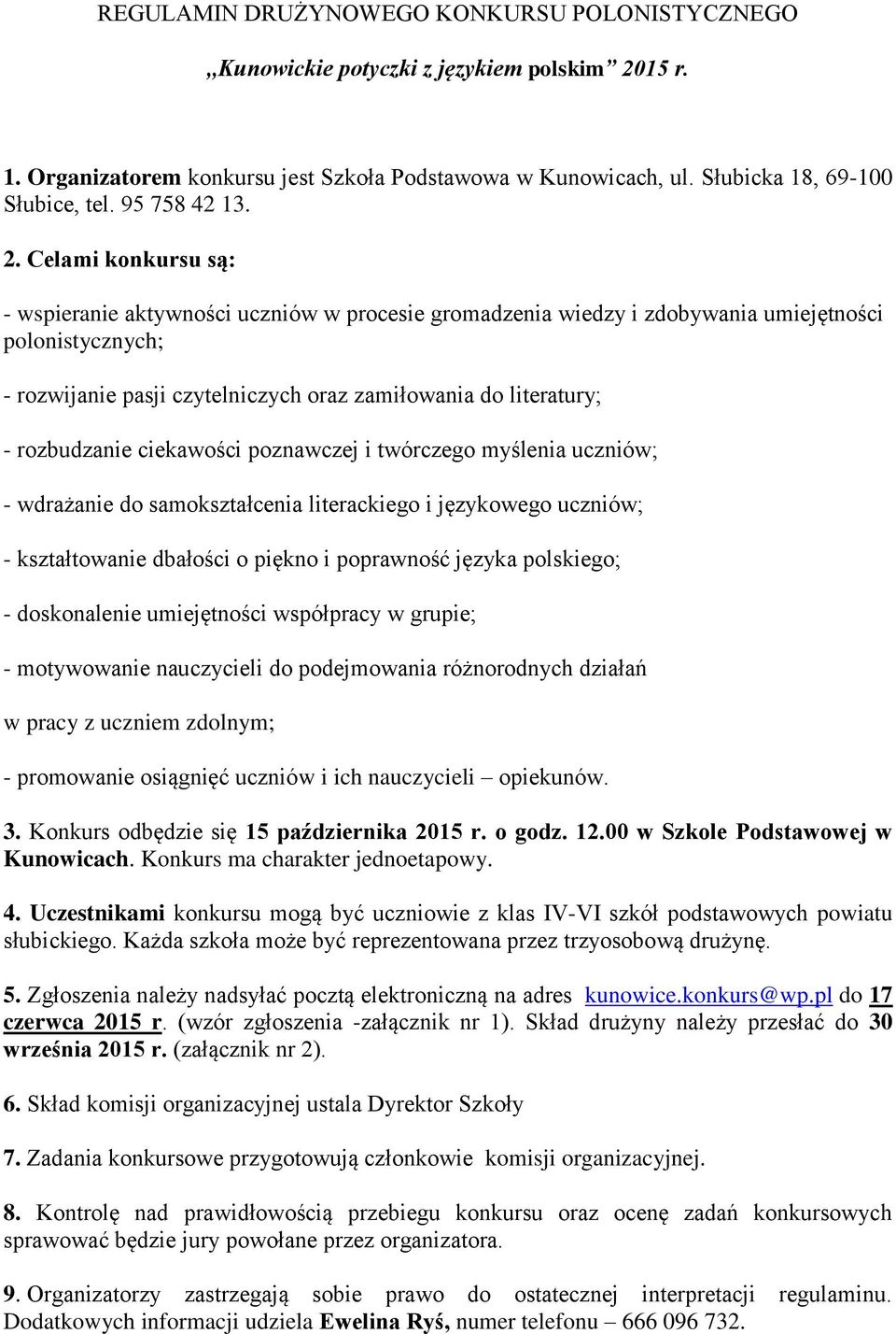 Celami konkursu są: - wspieranie aktywności uczniów w procesie gromadzenia wiedzy i zdobywania umiejętności polonistycznych; - rozwijanie pasji czytelniczych oraz zamiłowania do literatury; -