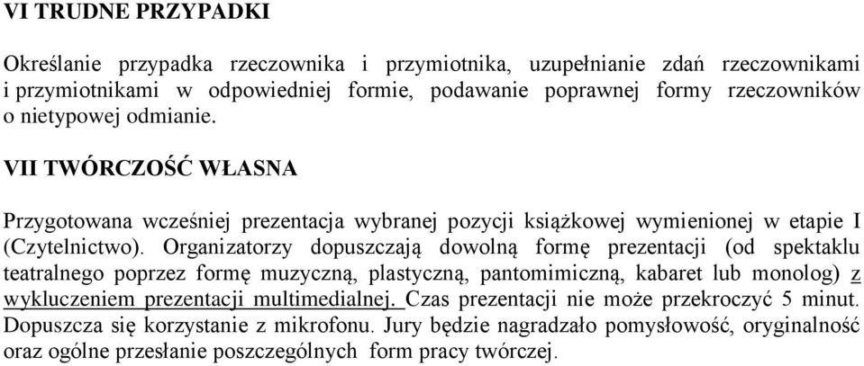 Organizatorzy dopuszczają dowolną formę prezentacji (od spektaklu teatralnego poprzez formę muzyczną, plastyczną, pantomimiczną, kabaret lub monolog) z wykluczeniem prezentacji