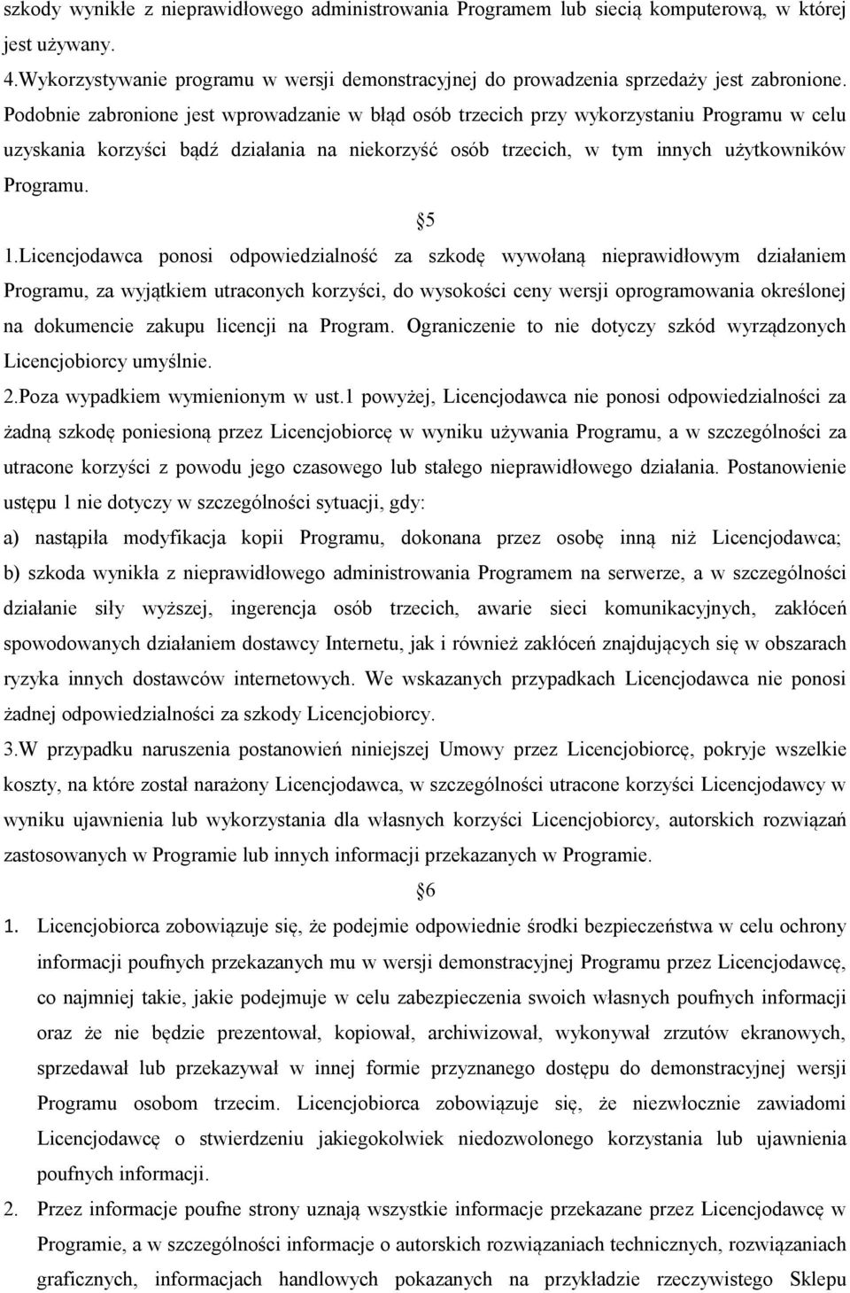 Licencjodawca ponosi odpowiedzialność za szkodę wywołaną nieprawidłowym działaniem Programu, za wyjątkiem utraconych korzyści, do wysokości ceny wersji oprogramowania określonej na dokumencie zakupu