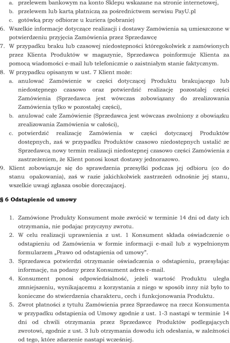 W przypadku braku lub czasowej niedostępności któregokolwiek z zamówionych przez Klienta Produktów w magazynie, Sprzedawca poinformuje Klienta za pomocą wiadomości e-mail lub telefonicznie o