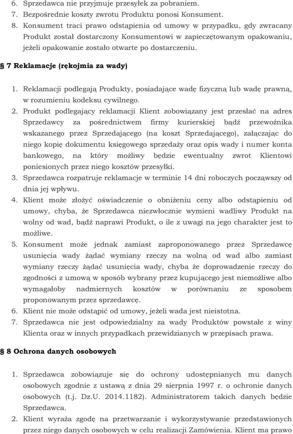 7 Reklamacje (rękojmia za wady) 1. Reklamacji podlegają Produkty, posiadające wadę fizyczną lub wadę prawną, w rozumieniu kodeksu cywilnego. 2.