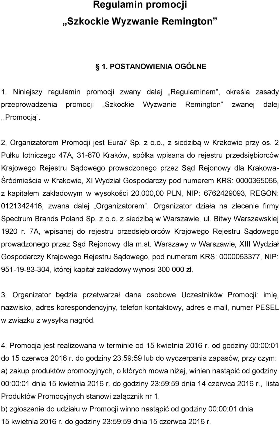 2 Pułku lotniczego 47A, 31-870 Kraków, spółka wpisana do rejestru przedsiębiorców Krajowego Rejestru Sądowego prowadzonego przez Sąd Rejonowy dla Krakowa- Śródmieścia w Krakowie, XI Wydział