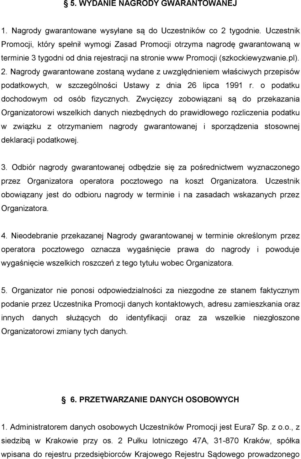 Nagrody gwarantowane zostaną wydane z uwzględnieniem właściwych przepisów podatkowych, w szczególności Ustawy z dnia 26 lipca 1991 r. o podatku dochodowym od osób fizycznych.