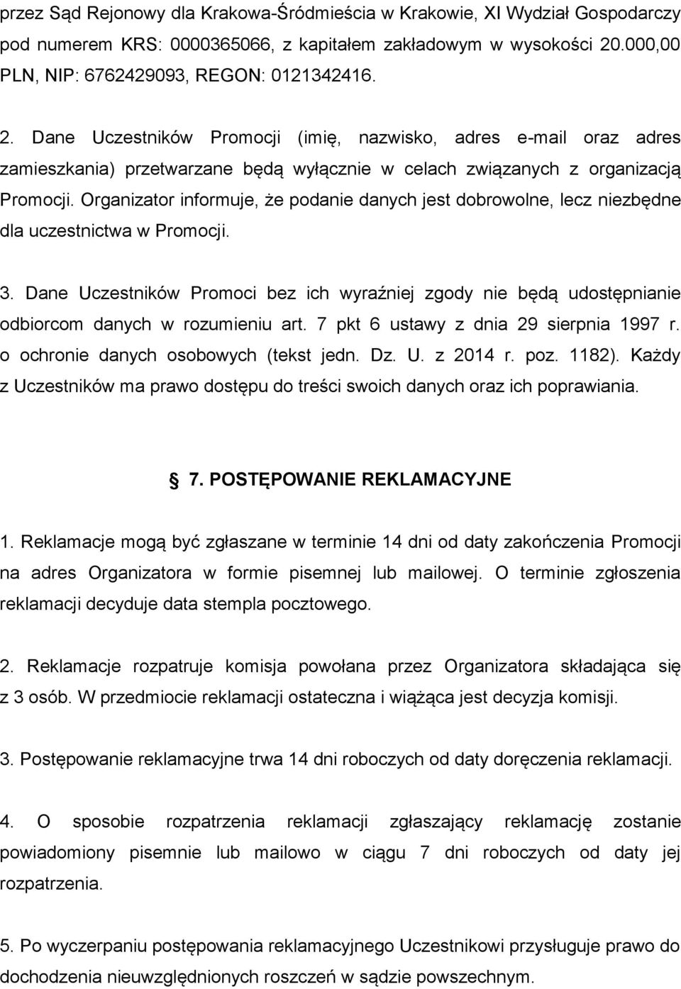 Dane Uczestników Promocji (imię, nazwisko, adres e-mail oraz adres zamieszkania) przetwarzane będą wyłącznie w celach związanych z organizacją Promocji.