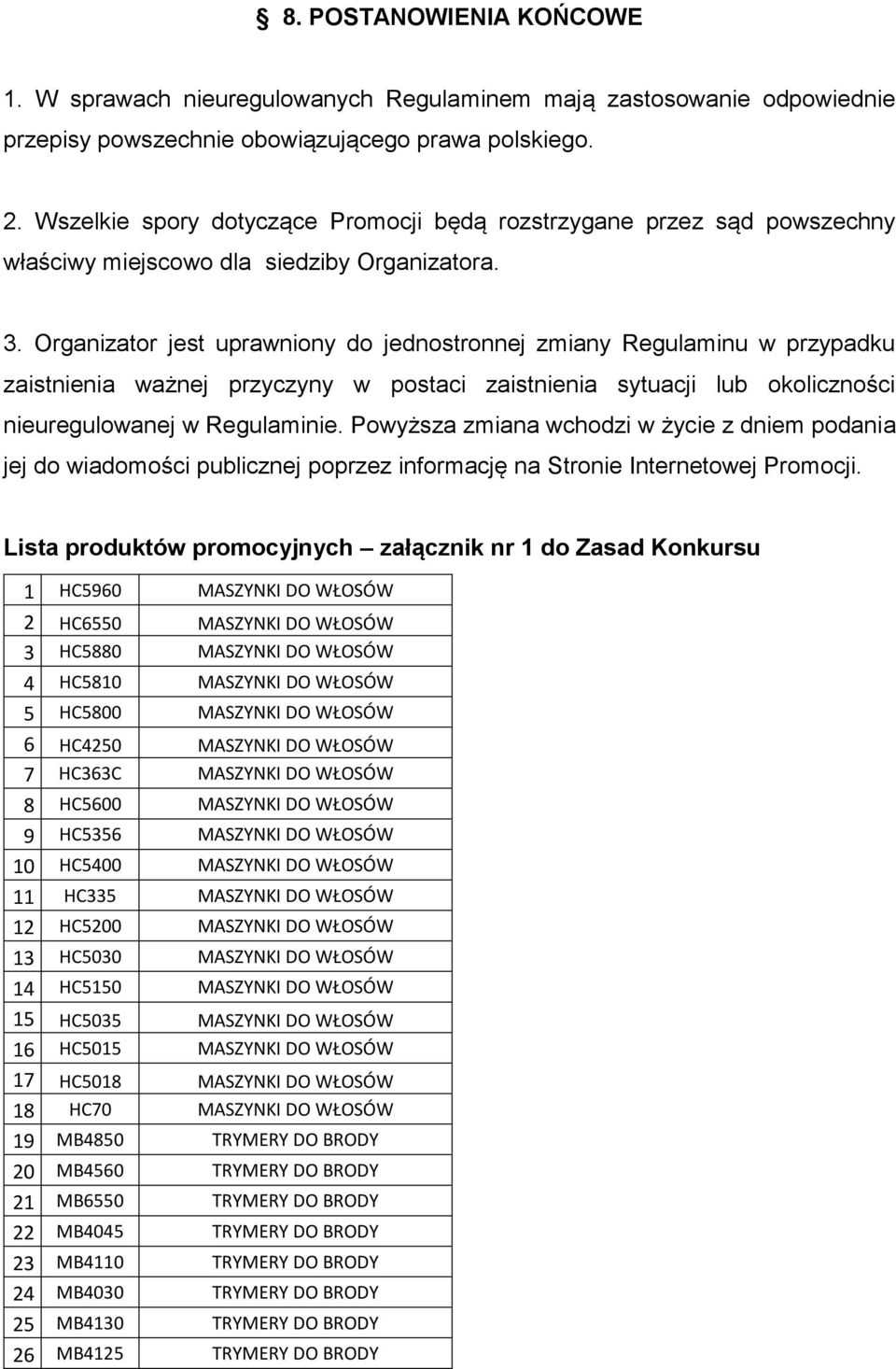 Organizator jest uprawniony do jednostronnej zmiany Regulaminu w przypadku zaistnienia ważnej przyczyny w postaci zaistnienia sytuacji lub okoliczności nieuregulowanej w Regulaminie.