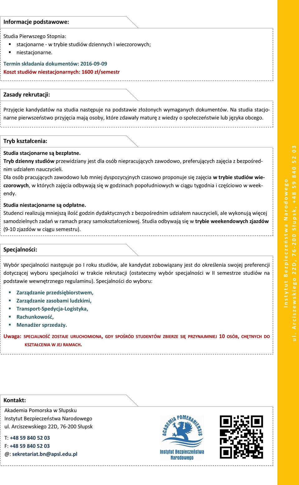 Na studia stacjonarne pierwszeństwo przyjęcia mają osoby, które zdawały maturę z wiedzy o społeczeństwie lub języka obcego. Tryb kształcenia: Studia stacjonarne są bezpłatne.